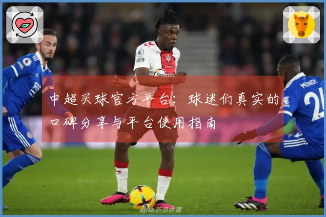 中超买球官方平台：球迷们真实的口碑分享与平台使用指南