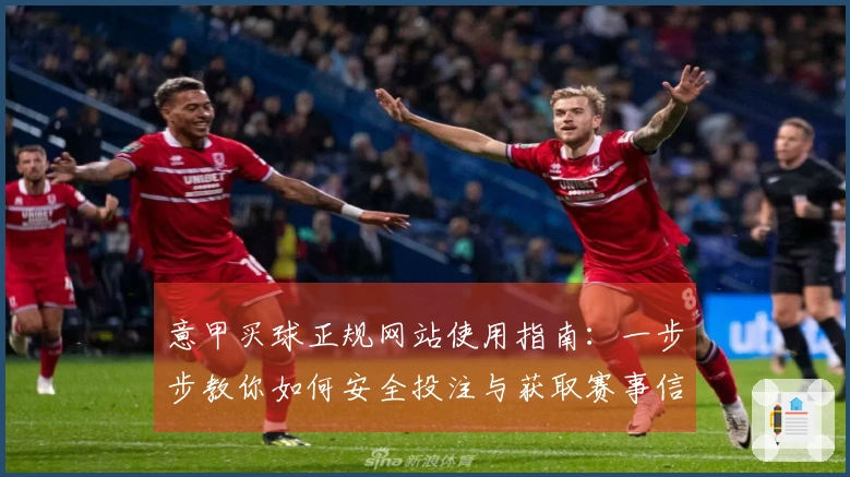 意甲买球正规网站使用指南：一步步教你如何安全投注与获取赛事信息