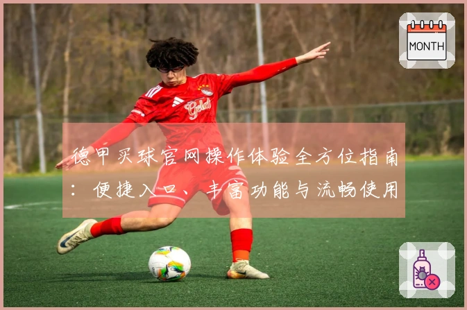 德甲买球官网操作体验全方位指南：便捷入口、丰富功能与流畅使用心得分享
