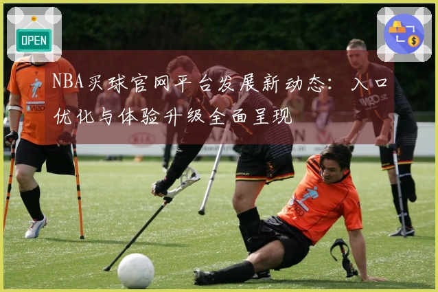 NBA买球官网平台发展新动态：入口优化与体验升级全面呈现