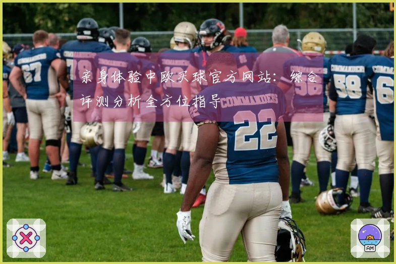 亲身体验中欧买球官方网站：综合评测分析全方位指导